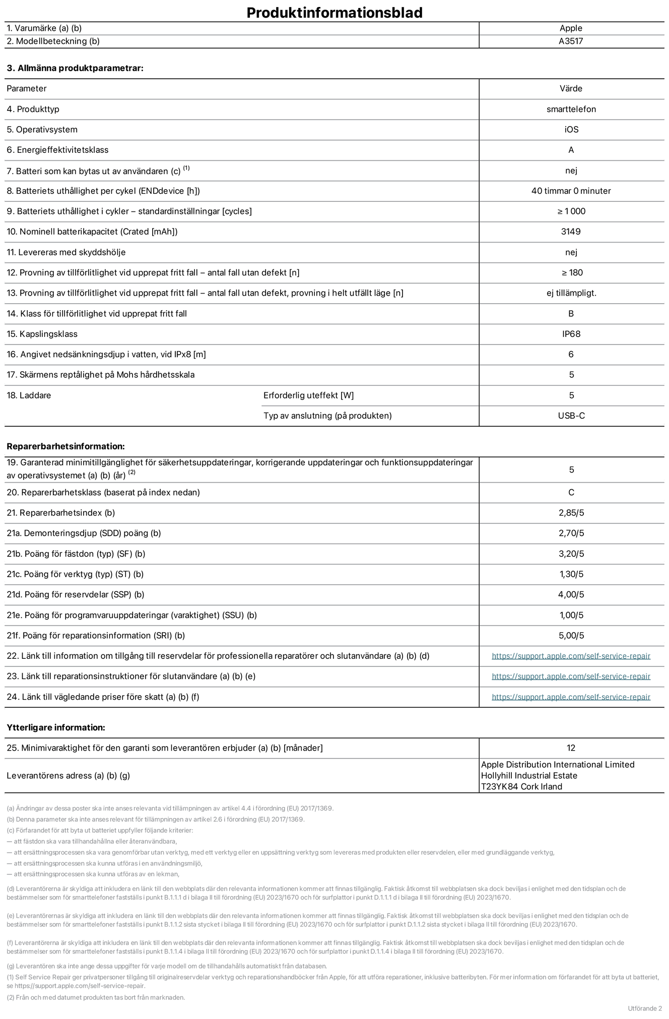 Produktinformationsblad för iPhone Air, modell A3517. Tillhandahålls av Apple Distribution International Limited, Hollyhill Industrial Estate. Cork, Ireland, T23 YK84. Enhetstyp: smartphone. Operativsystem: iOS. Energieffektivitetsklass: A. Batteri som kan bytas ut av användaren: nej. Batteritid per laddningscykel: 40 timmar. Batteriets livslängd i antal cykler – standardinställningar: ≥ 1000. Nominell batterikapacitet: 3149 mAh. Levereras med skyddsfodral: nej. Tillförlitlighetstest vid upprepat fritt fall – antal fall utan defekter: ≥ 180. Tillförlitlighetstest vid upprepat fritt fall – antal fall utan defekter testat i helt utfällt läge: ej tillämpligt. Tillförlitlighet vid upprepat fritt fall: klass B. IP-klass: IP68. Angivet nedsänkningsdjup i vatten vid iPx8: 6 meter. Skärmens reptålighet enligt Mohs hårdhetsskala: 5. Laddare – uteffekt som krävs: 5 W. Typ av uttag på laddaren: usb-c. Garanterad minimiperiod för tillgång till säkerhetsuppdateringar, korrigerande uppdateringar och funktionsuppdateringar av operativsystemet: 5 år. Reparerbarhetsklass: C. Reparerbarhetsindex: 2,85/5. Poäng för demonteringsdjup (SDD): 2,70/5. Poäng för fästen: 3,20/5. Poäng för verktyg: 1,30/5. Poäng för reservdelar: 4,00/5. Poäng för mjukvaruuppdateringar: 1,00/5. Poäng för reparationsinformation: 5,00/5. Länk till information om tillgängliga reservdelar för professionella reparatörer och slutanvändare: https://support.apple.com/sv-se/self-service-repair. Länk till reparationsanvisningar för slutanvändare: https://support.apple.com/sv-se/self-service-repair. Länk till vägledande priser före skatt: https://support.apple.com/sv-se/self-service-repair. Produkten omfattas av 12 månaders garanti.